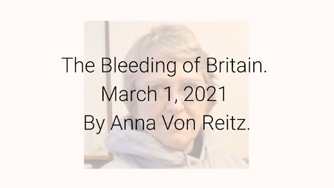 The Bleeding of Britain March 1, 2021 By Anna Von Reitz