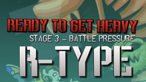 “Ready To Get Heavy” Stage 03- Battle Pressure - R-Type PARODY song lyrics