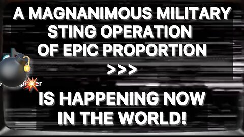 A MAGNANIMOUS MILITARY STING OPERATION OF EPIC PROPORTION >>> IS HAPPENING NOW IN THE WORLD