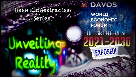 Unveiling Reality - Davos WEF 2021-2030 + The Great Reset (Open Conspiracies Series ep.2)
