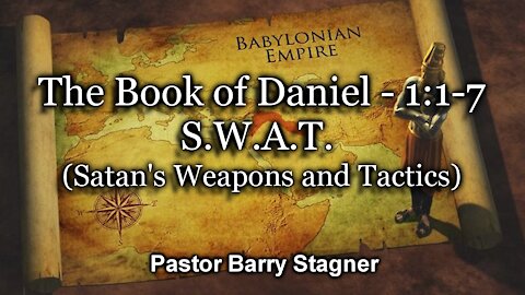 The Book of Daniel – 1:1-7 - S.W.A.T. (Satan's Weapons and Tactics)