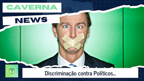 Discriminação contra Políticos, mais uma etapa da censura...