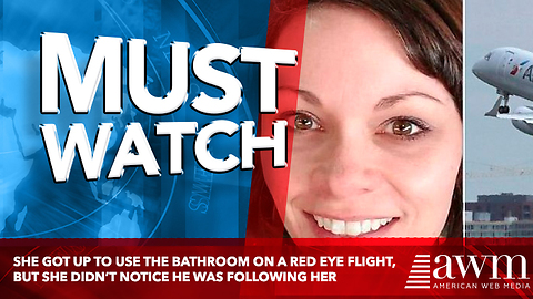 She Got Up To Use The Bathroom On A Red Eye Flight, But She Didn’t Notice He Was Following Her