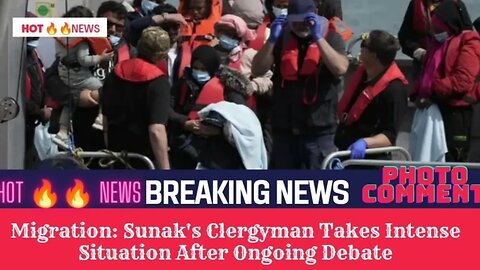 Migration: Sunak's Clergyman Takes Intense Situation After Ongoing Debate