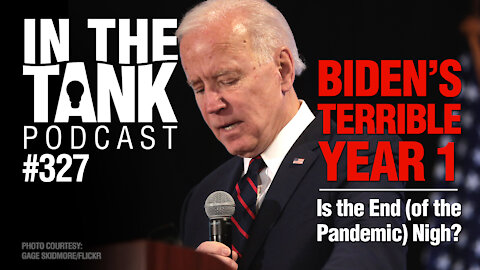In the Tank ep 327: Biden’s Terrible Year 1, Is the End of the Pandemic Near?