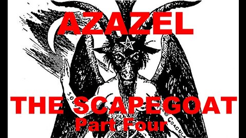 The Last Days Pt 251- Azazel Pt 4 - Scapegoat Pt 4