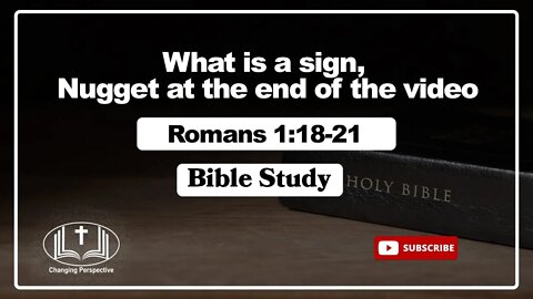 Romans 1:18-21 Bible Study, What is a sign, Nugget at the end of the video
