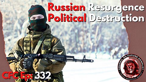 Council on Future Conflict Episode 332: Russian Resurgence, Political Destruction