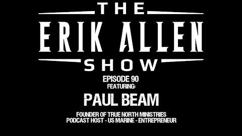 Ep. 90 - Paul Beam - U.S. Marine Veteran - Founder of True North Ministries - Entrepreneur