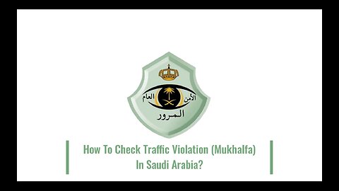 Latest Procedure: How to Check Traffic Violation ( Mukhalfa ) in Saudi Arabia.
