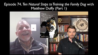 Episode 74. Ten Natural Steps to Training the Family Dog with Matthew Duffy (Part 1)