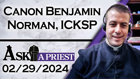 Ask A Priest Live with Canon Benjamin Norman, ICKSP - 2/29/24