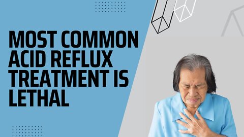 Most Common Acid Reflux Treatment is Lethal