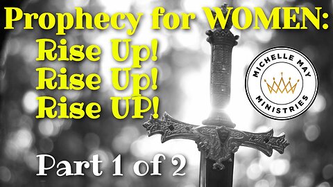 Prophecy Women: Rise Up! (Part 1 of 2)