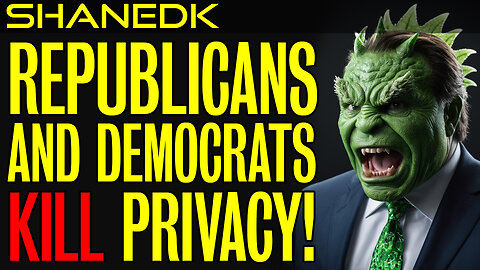 Democrats AND Republicans Want to KILL Privacy!