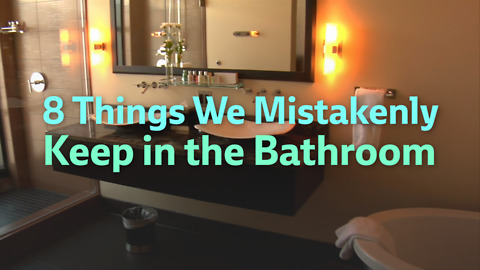 8 Things We Mistakenly Keep in the Bathroom
