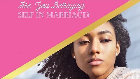 Are You Betraying Self In Marriage? | Wifehood And Marriage