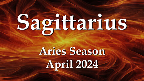 Sagittarius - Aries Season April 2024