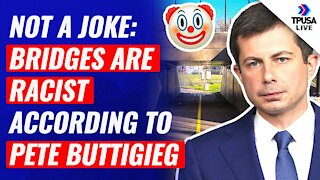 NOT A JOKE: Bridges Are Racist According To Pete Buttigieg