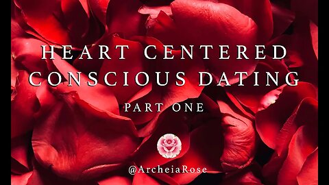 FRESH NEW SERIES. HEART CENTERED CONSCIOUS DATING - PART ONE