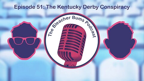 The Bleacher Bums Podcast | Ep 51: The Kentucky Derby Conspiracy