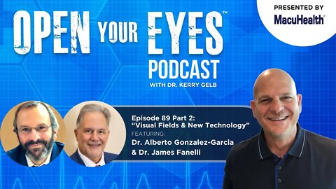 Ep 89 Part 2 - Dr. Alberto Gonzalez-Garcia & Dr. James Fanelli “Visual Fields & New Technology”