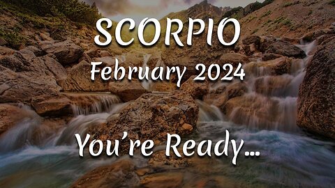 SCORPIO February 2024 - You're Ready...