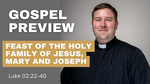 Gospel Preview - Feast of the Holy Family of Jesus, Mary and Joseph
