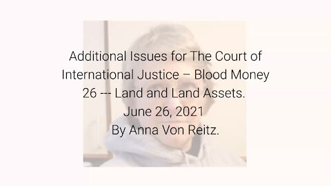 Additional Issues for The Court of International Justice–Blood Money 26-June 26 2021 By AnnaVonReitz