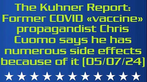 The Kuhner Report: Former COVID «vaccine» propagandist Chris Cuomo says he has numerous side effects because of it (05/07/2024)