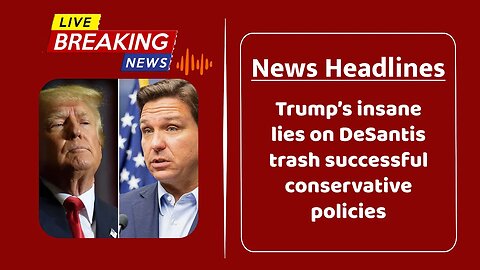 Trump’s insane lies on DeSantis trash successful conservative policies
