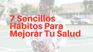 7 Sencillos Hábitos Para Mejorar Tu Salud