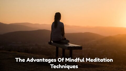 The Advantages Of Mindful Meditation Techniques