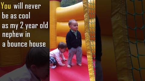 You will never be as cool as my 2 year old nephew in a bounce house