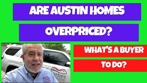 Are Austin Homes Overpriced | What is a Buyer to do?