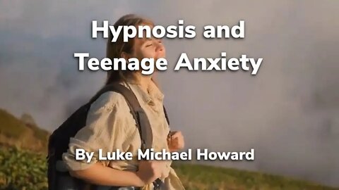 Hypnosis And Teenage Anxiety Hypnosis Child Anxiety New Video