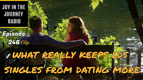 What really keeps LDS singles from dating more - Joy in the Journey Radio Program Clip - 14 Sept 22