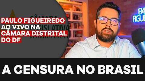 Paulo Figueiredo Denuncia a Censura do Brasil da Câmara Distrital do Distrito Federal