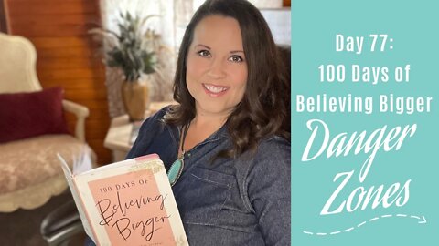 100 Days of Believing Bigger | Day 77 | Danger Zones | Faith & Comfort Zones Pushed | Devotional