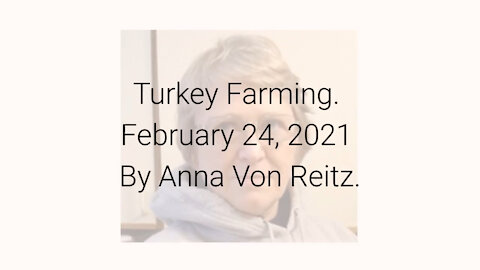 Turkey Farming February 24, 2021 By Anna Von Reitz