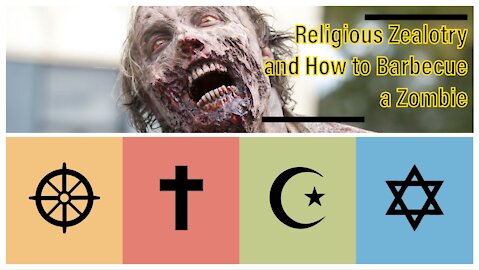 Religious Zealotry and How to Barbecue a Zombie