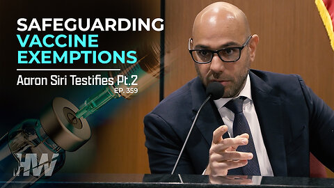 Episode 359: SAFEGUARDING VACCINE EXEMPTIONS: AARON SIRI TESTIFIES PT 2