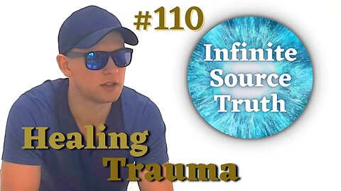 Dealing With Your Past And Healing Trauma - Infinite Source Truth #110 *Escape The Matrix*