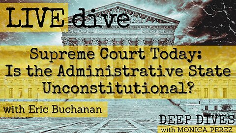 Eric Buchanan on the Supreme Court Today: Is the Administrative State Unconstitutional?