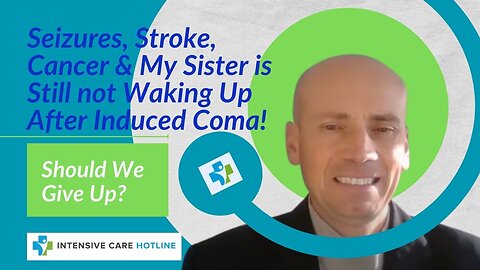 SEIZURES, STROKE, CANCER&MY SISTER IS STILL NOT WAKING UP AFTER INDUCED COMA!SHOULD WE GIVE UP?
