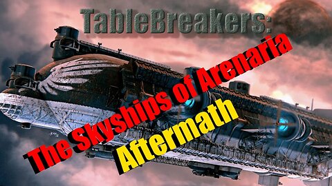 TableBreakers: The Skyships of Arenaria - Aftermath
