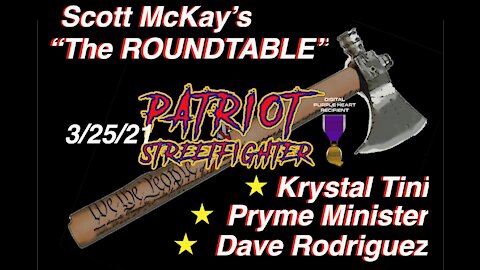 3.25.21 Scott McKay Patriot Streetfighter ROUNDTABLE W/ Dave Rodriguez, Krystal Tini, Pryme Minister