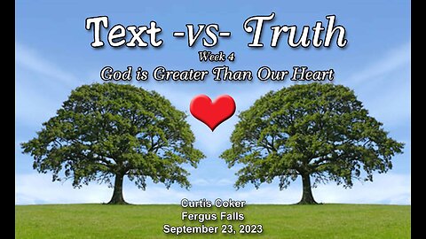 God is Greater Than Our Heart, Text -vs- Truth, Pt 4, Curtis Coker, Fergus Falls, September 23, 2023