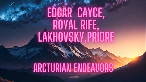 Edgar Cayce, G. Lakhovsky, Royal Rife, Antoine Priore (vibrational medicine, electromedicine)