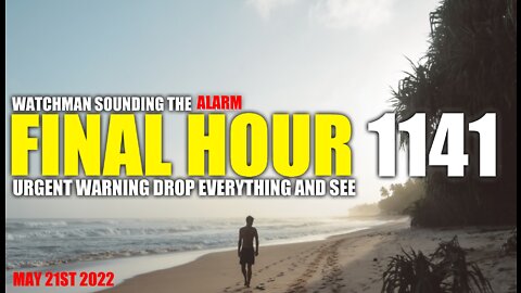 FINAL HOUR 1141 - URGENT WARNING DROP EVERYTHING AND SEE - WATCHMAN SOUNDING THE ALARM
